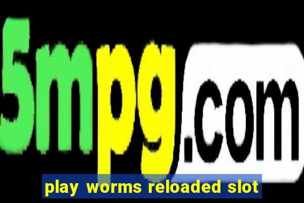 play worms reloaded slot