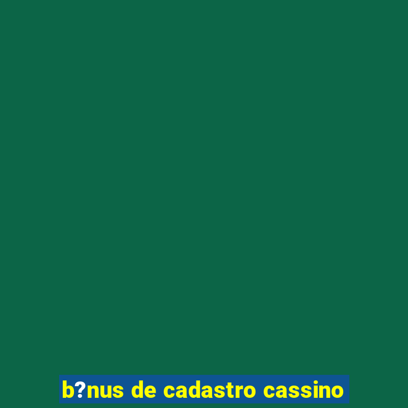 b?nus de cadastro cassino