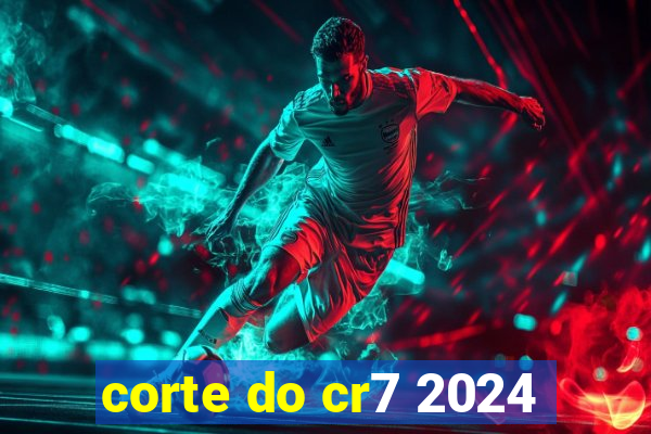 corte do cr7 2024