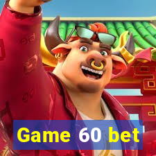 Game 60 bet