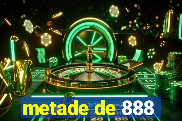 metade de 888