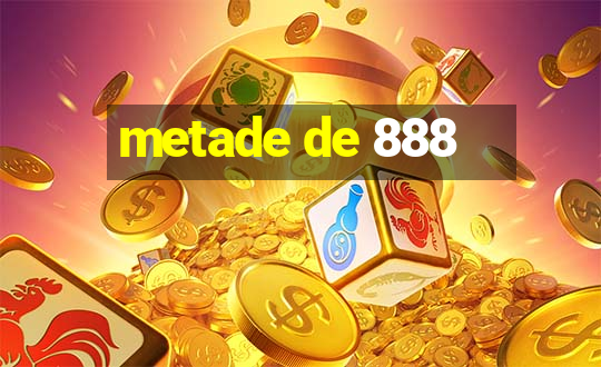 metade de 888