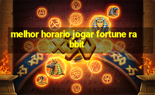 melhor horario jogar fortune rabbit