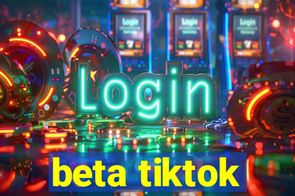 beta tiktok