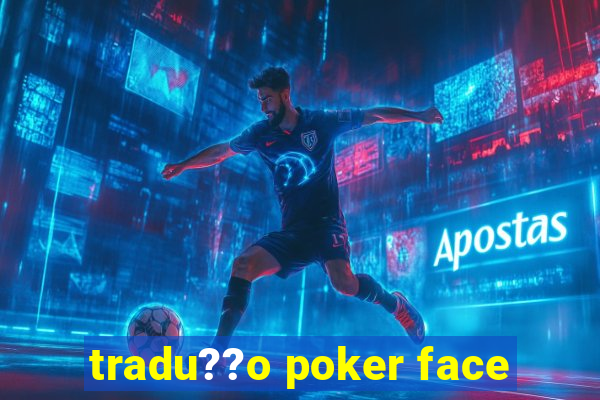 tradu??o poker face