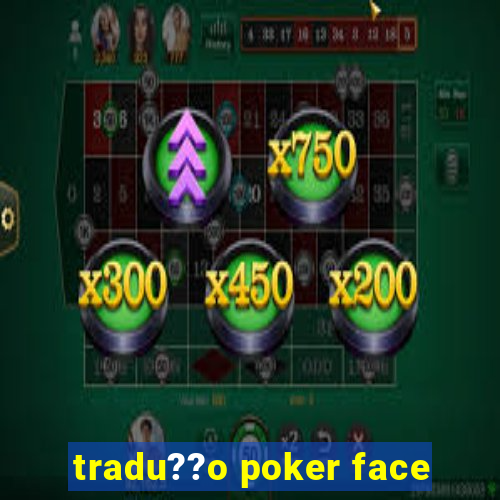 tradu??o poker face