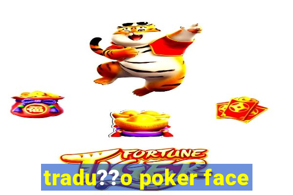 tradu??o poker face