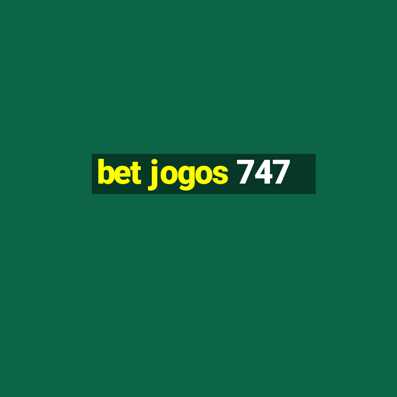 bet jogos 747