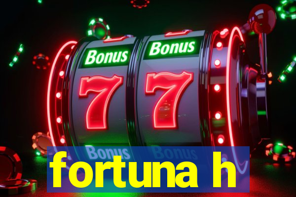 fortuna h