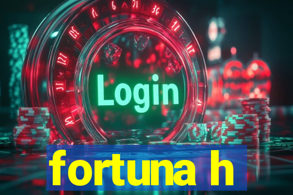 fortuna h