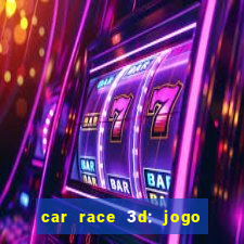 car race 3d: jogo de carros