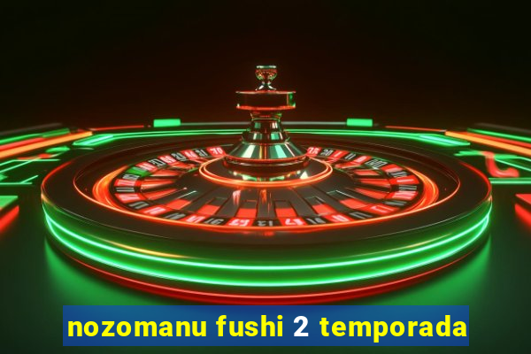 nozomanu fushi 2 temporada