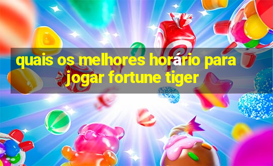 quais os melhores horário para jogar fortune tiger