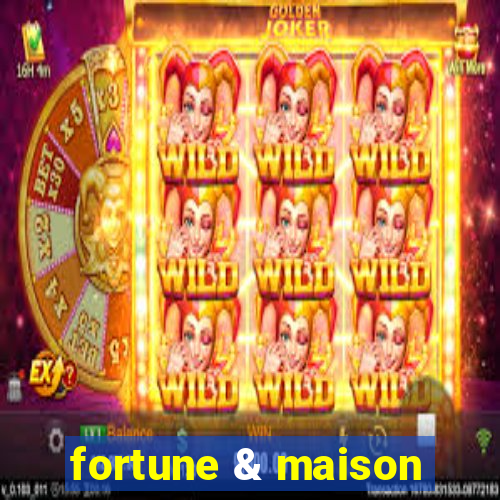 fortune & maison