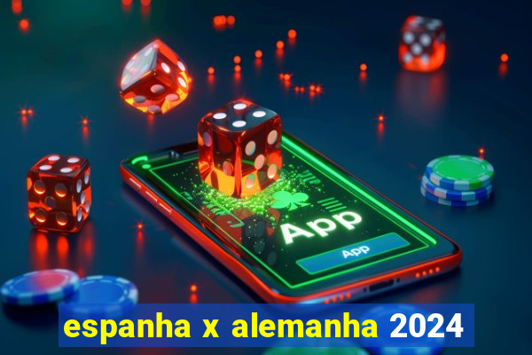 espanha x alemanha 2024