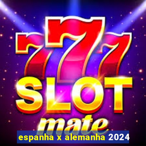 espanha x alemanha 2024