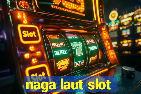 naga laut slot