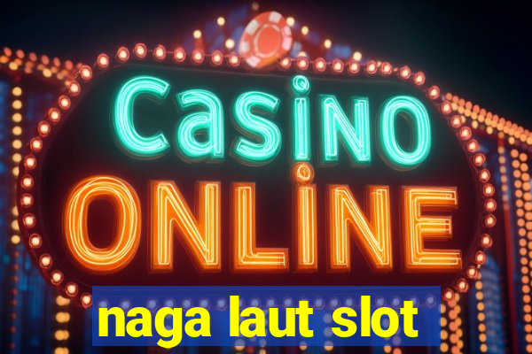 naga laut slot