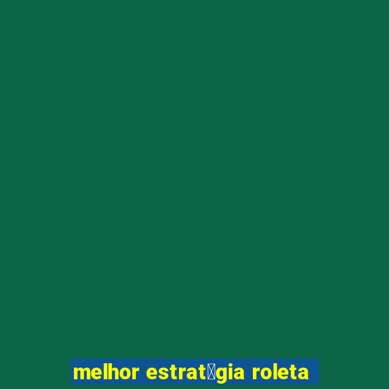 melhor estrat茅gia roleta