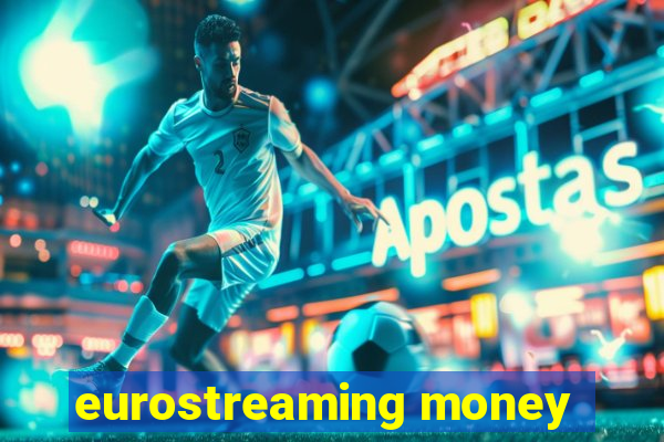 eurostreaming money