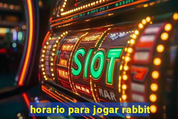 horario para jogar rabbit