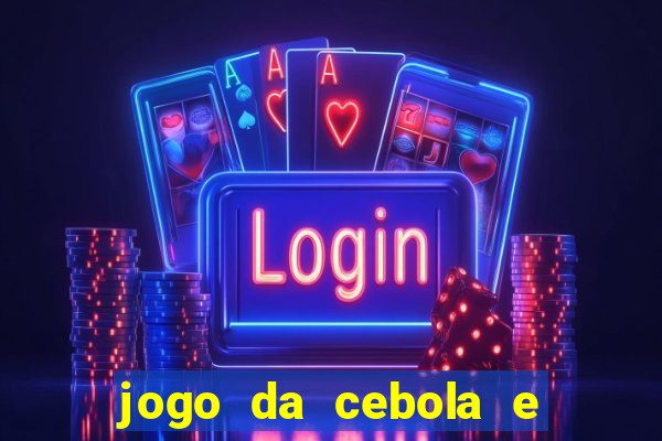 jogo da cebola e da berinjela