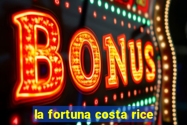 la fortuna costa rice