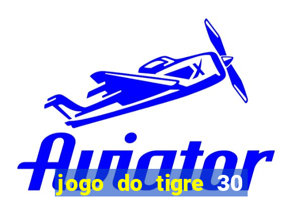 jogo do tigre 30 reais grátis