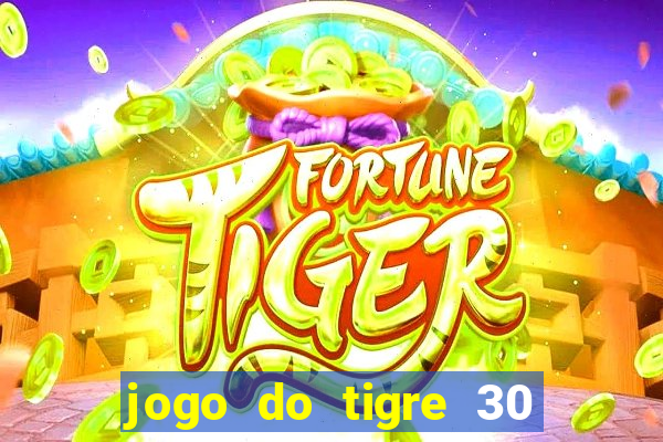 jogo do tigre 30 reais grátis