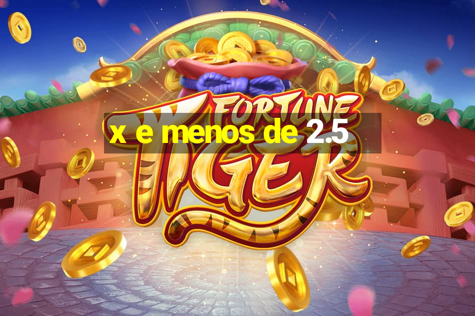 x e menos de 2.5