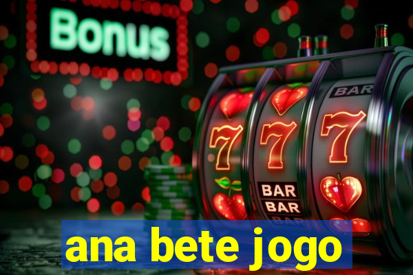 ana bete jogo