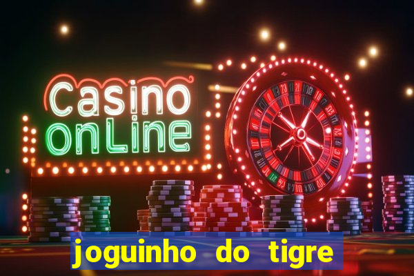 joguinho do tigre que dá dinheiro