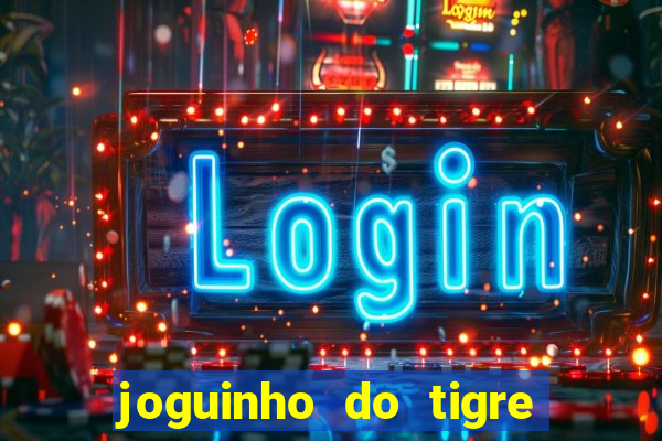 joguinho do tigre que dá dinheiro