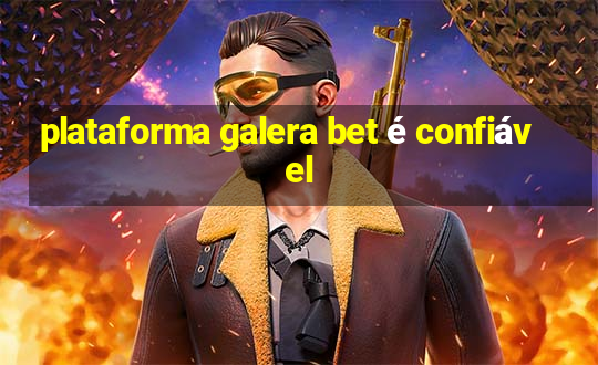 plataforma galera bet é confiável