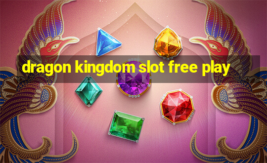 dragon kingdom slot free play