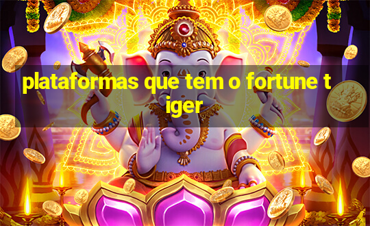 plataformas que tem o fortune tiger