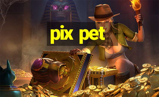 pix pet