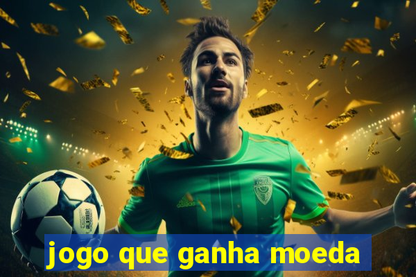 jogo que ganha moeda