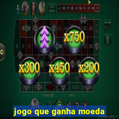 jogo que ganha moeda