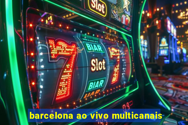 barcelona ao vivo multicanais