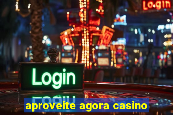 aproveite agora casino