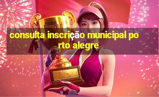 consulta inscrição municipal porto alegre