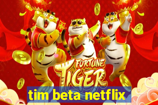 tim beta netflix