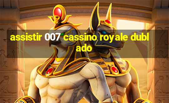 assistir 007 cassino royale dublado