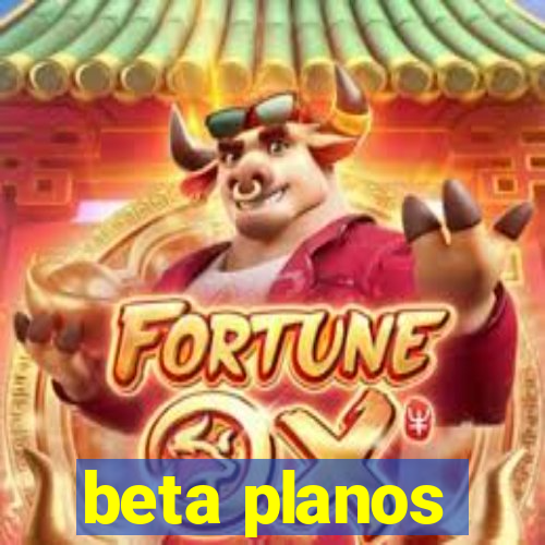 beta planos