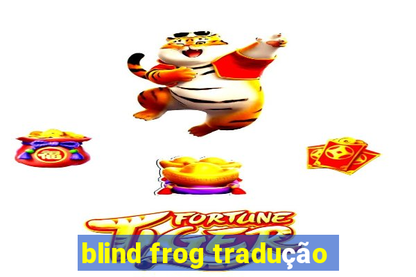 blind frog tradução