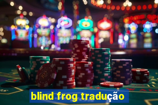 blind frog tradução