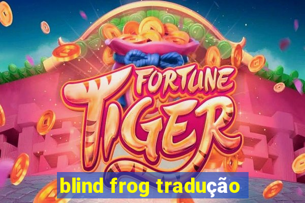 blind frog tradução