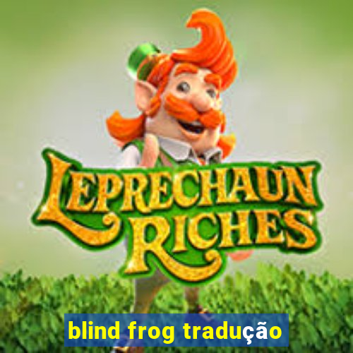 blind frog tradução