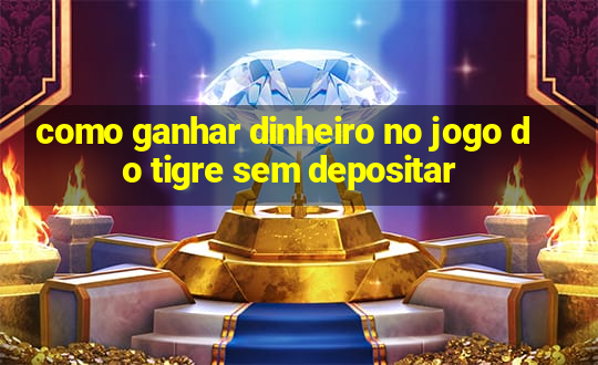 como ganhar dinheiro no jogo do tigre sem depositar